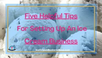 Five Helpful Tips For Setting Up An Ice Cream Business