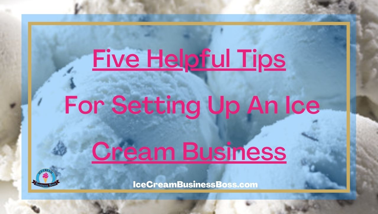 Five Helpful Tips For Setting Up An Ice Cream Business