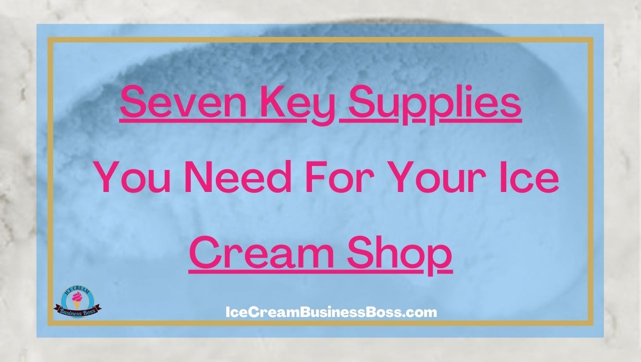 Seven Key Supplies You Need For Your Ice Cream Shop