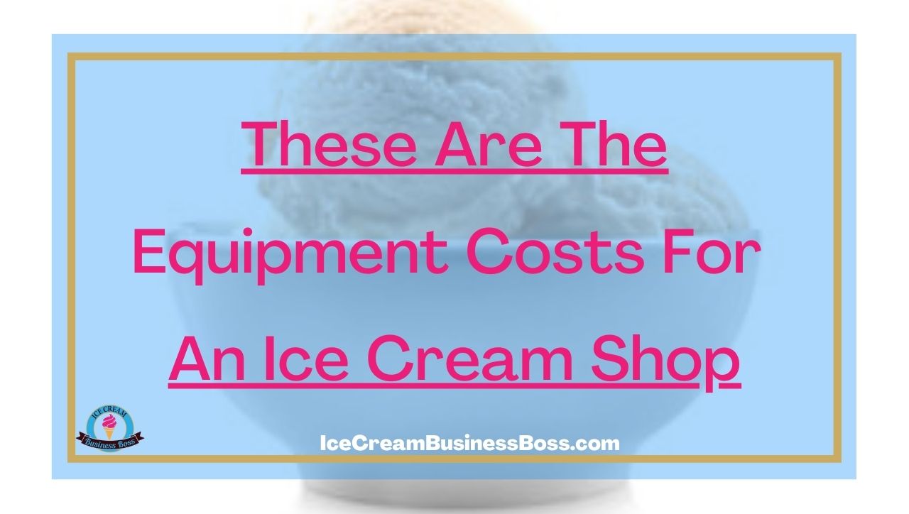 These Are The Equipment Costs For An Ice Cream Shop