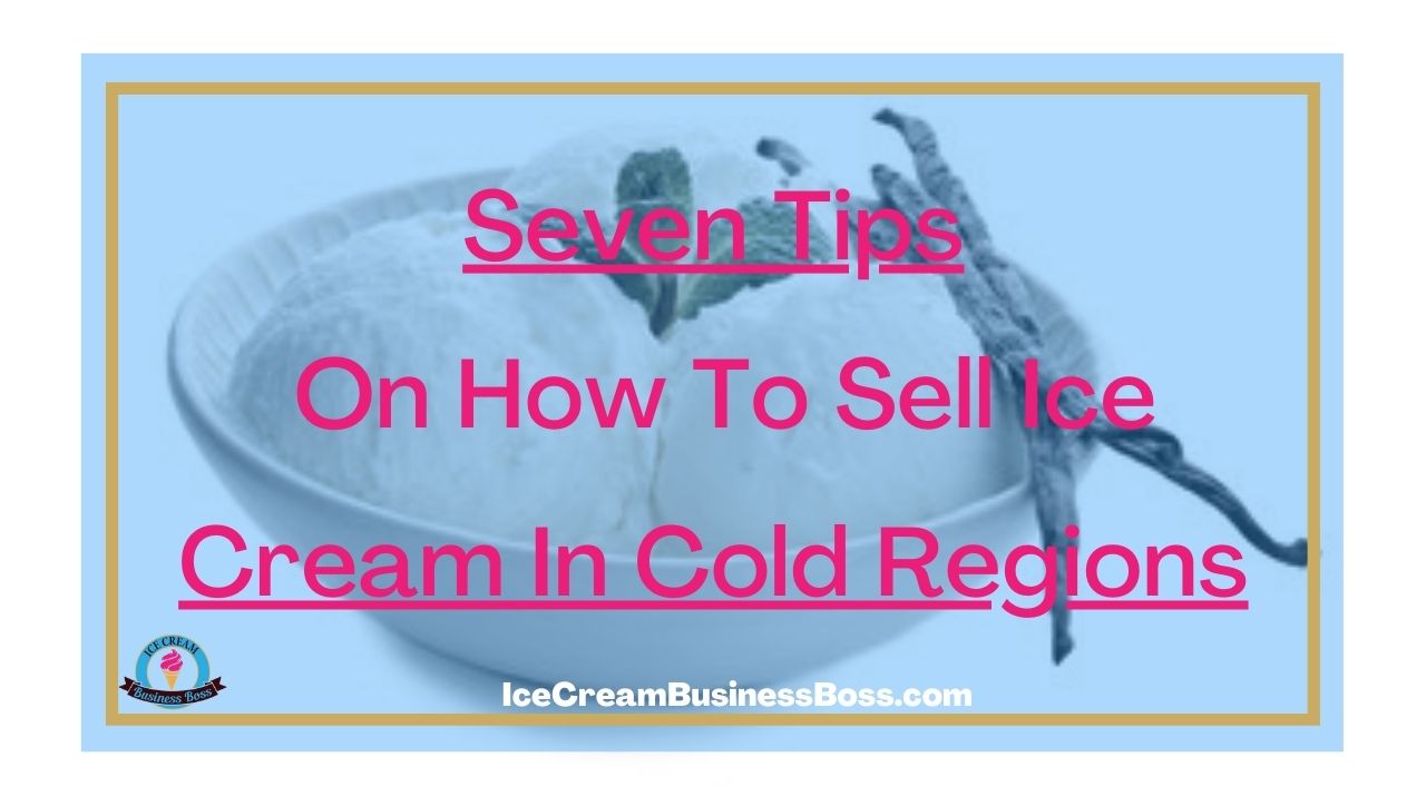 Seven Tips On How To Sell Ice Cream In Cold Regions