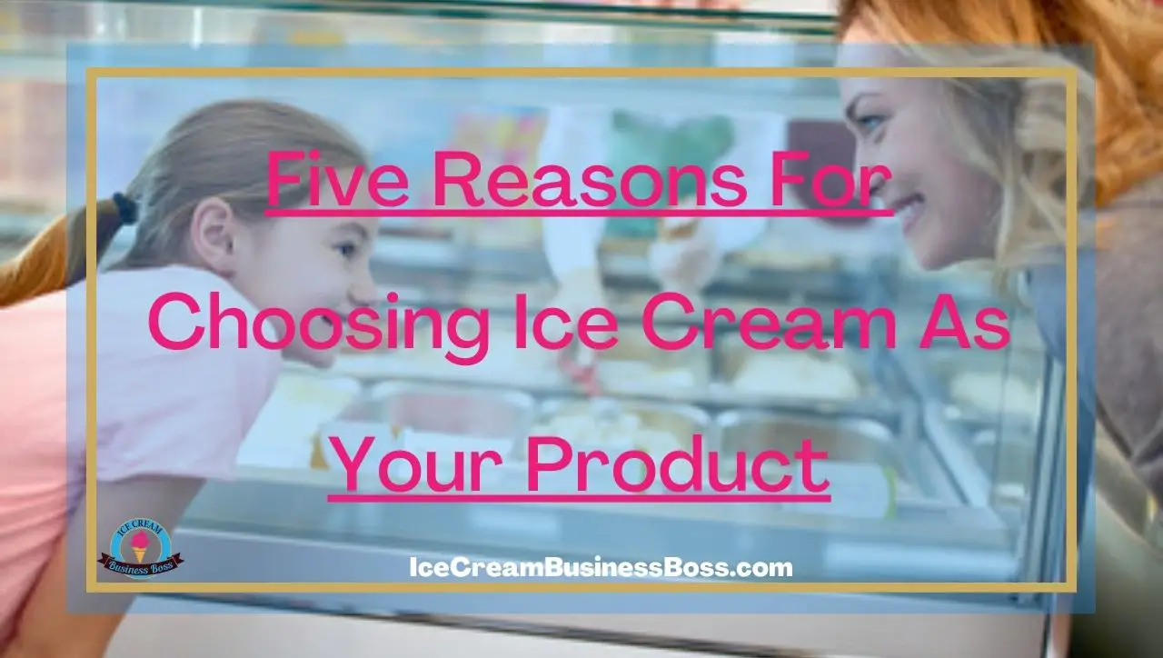 Five Reasons For Choosing Ice Cream As Your Product