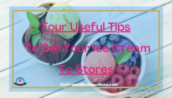 Four Useful Tips To Sell Your Ice Cream To Stores