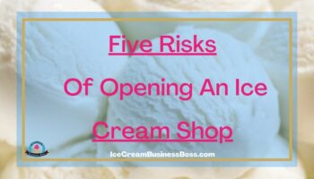 Five Risks Of Opening An Ice Cream Shop