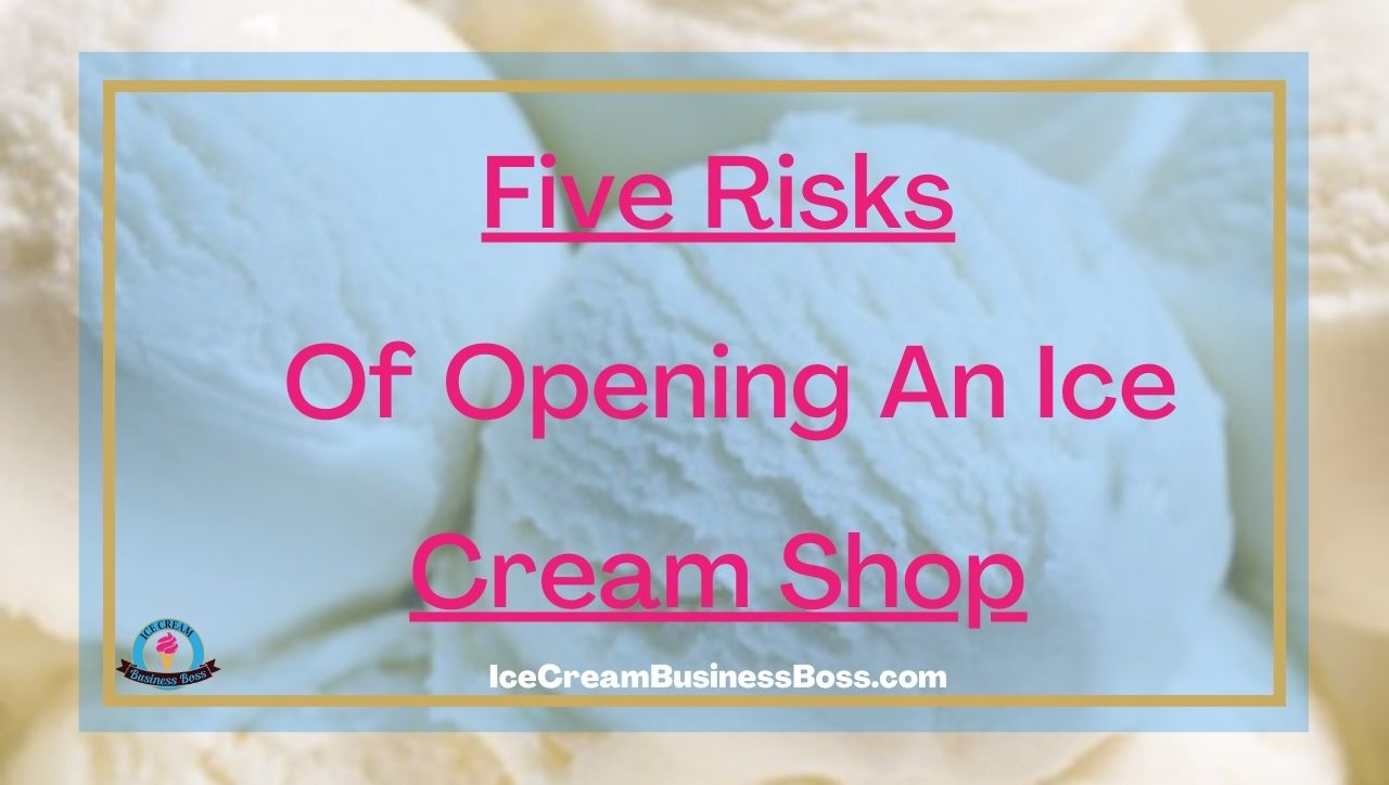 Five Risks Of Opening An Ice Cream Shop