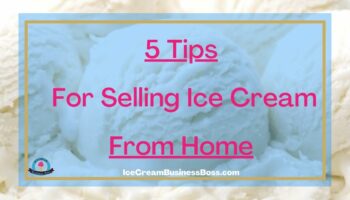 5 Tips For Selling Ice Cream From Home