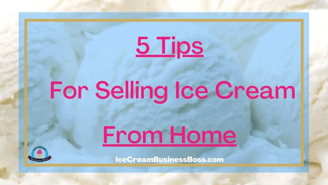 5 Tips For Selling Ice Cream From Home