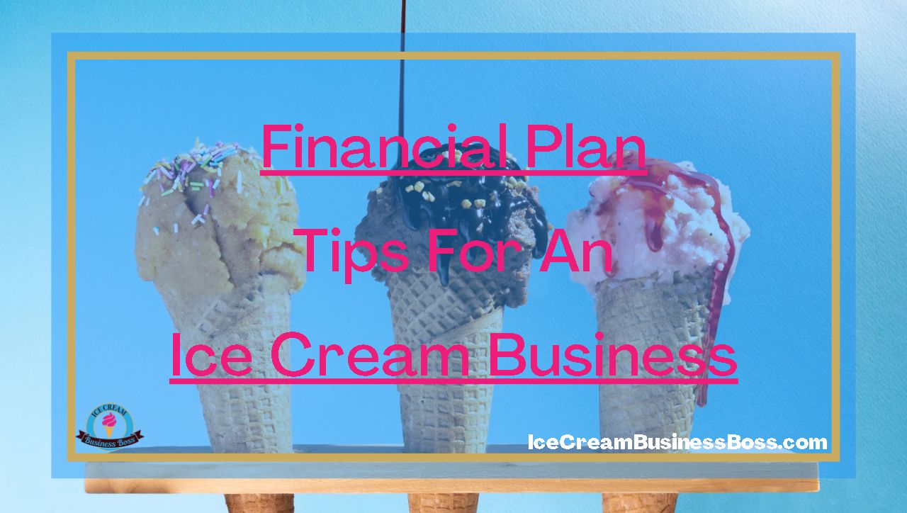 Financial Plan Tips For An Ice Cream Business