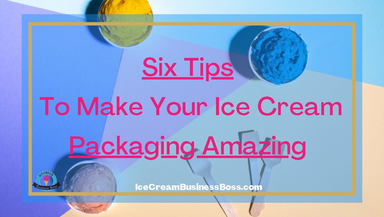 Six Tips To Make Your Ice Cream Packaging Amazing