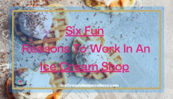 Six Fun Reasons To Work In An Ice Cream Shop
