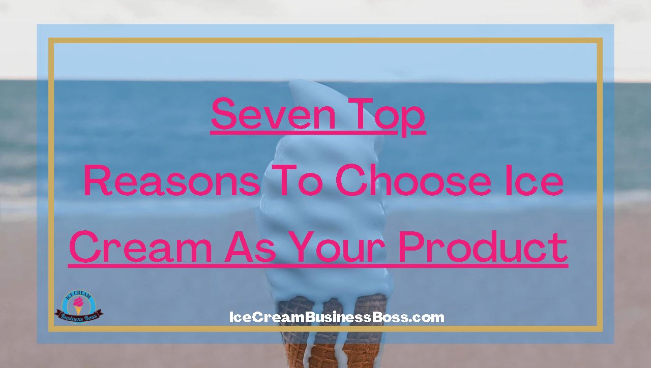 Seven Top Reasons To Choose Ice Cream As Your Product