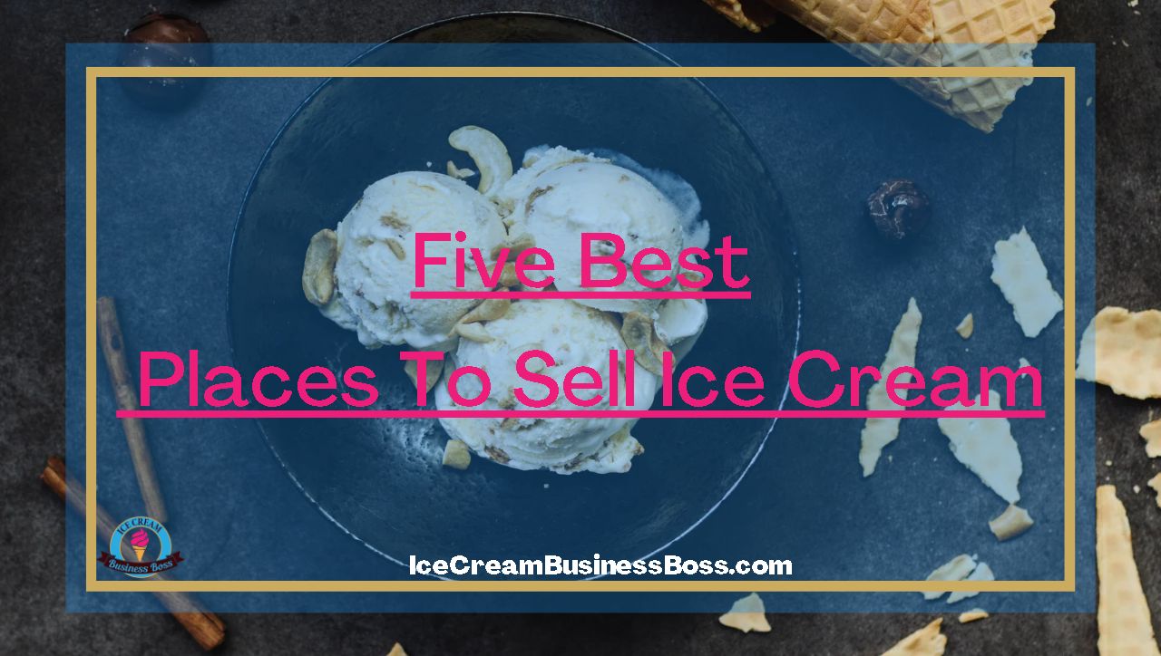 Five Best Places To Sell Ice Cream