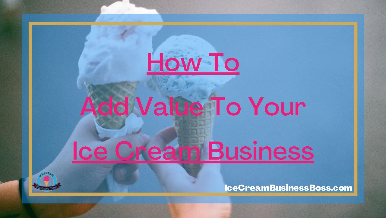How To Add Value To Your Ice Cream Business