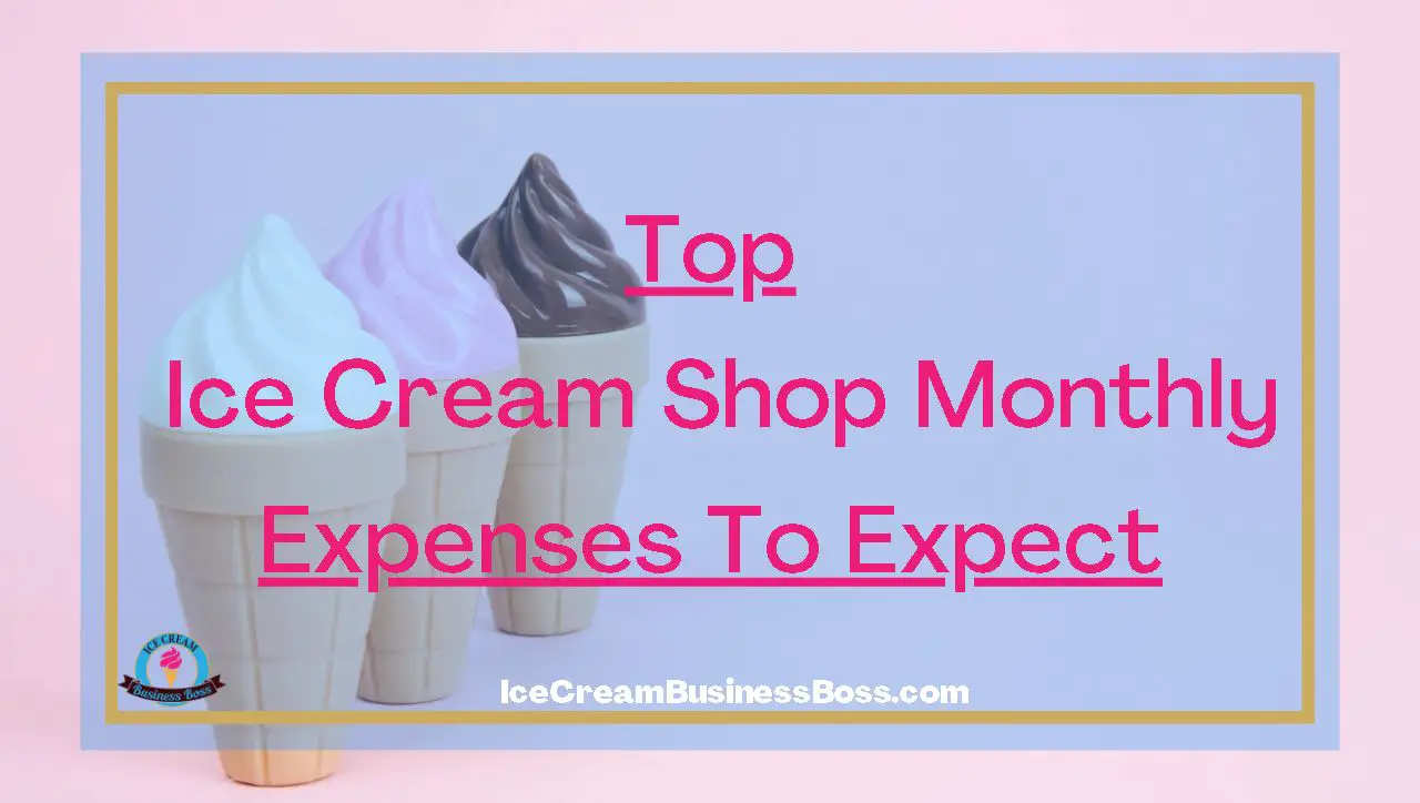 Top Ice Cream Shop Monthly Expenses To Expect