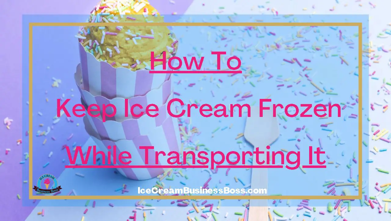 How To Keep Ice Cream Frozen While Transporting