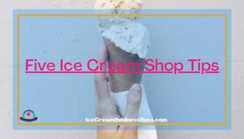 Five Ice Cream Shop Tips