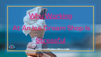 Why Working At An Ice Cream Shop Is Stressful