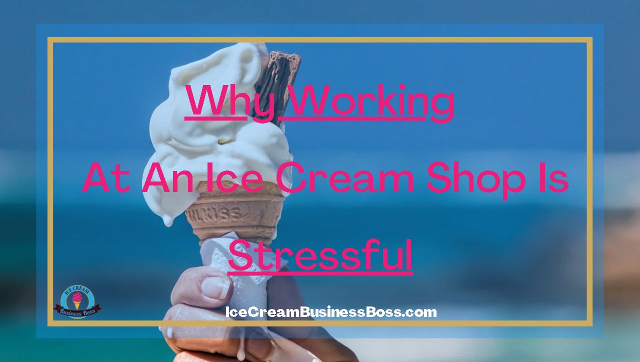 Why Working at an Ice Cream Shop is Stressful