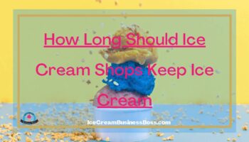 How Long Should Ice Cream Shops Keep Ice Cream