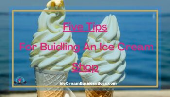 Five Tips For Buidling An Ice Cream Shop