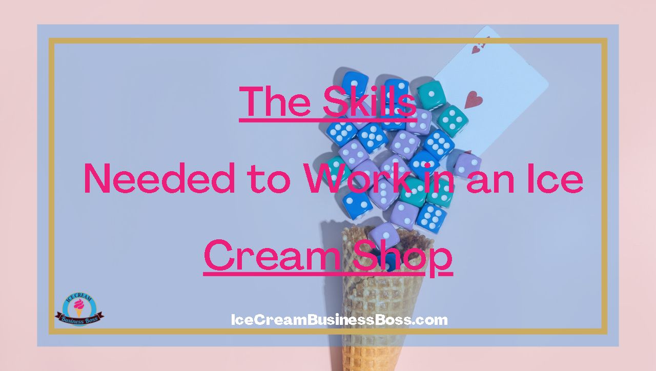 The Skills Needed to Work in an Ice Cream Shop
