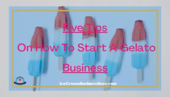 Five Tips On How To Start A Gelato Business