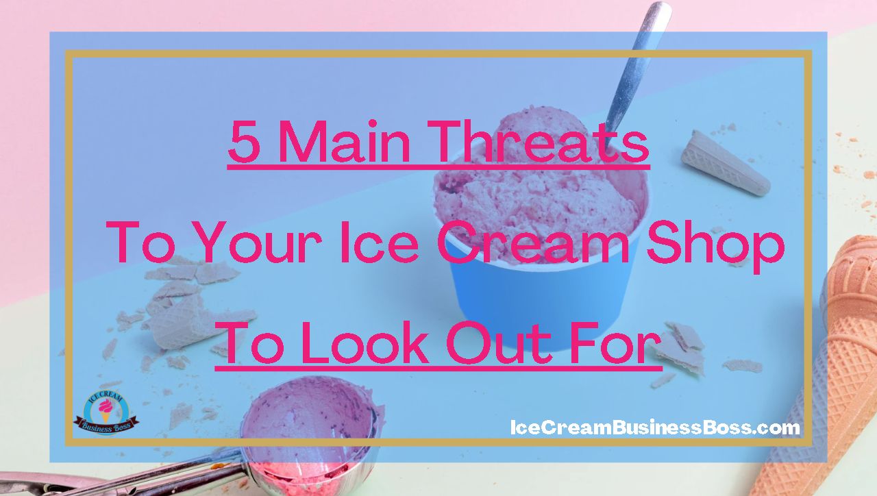 5 Main Threats To Your Ice Cream Shop To Look Out For