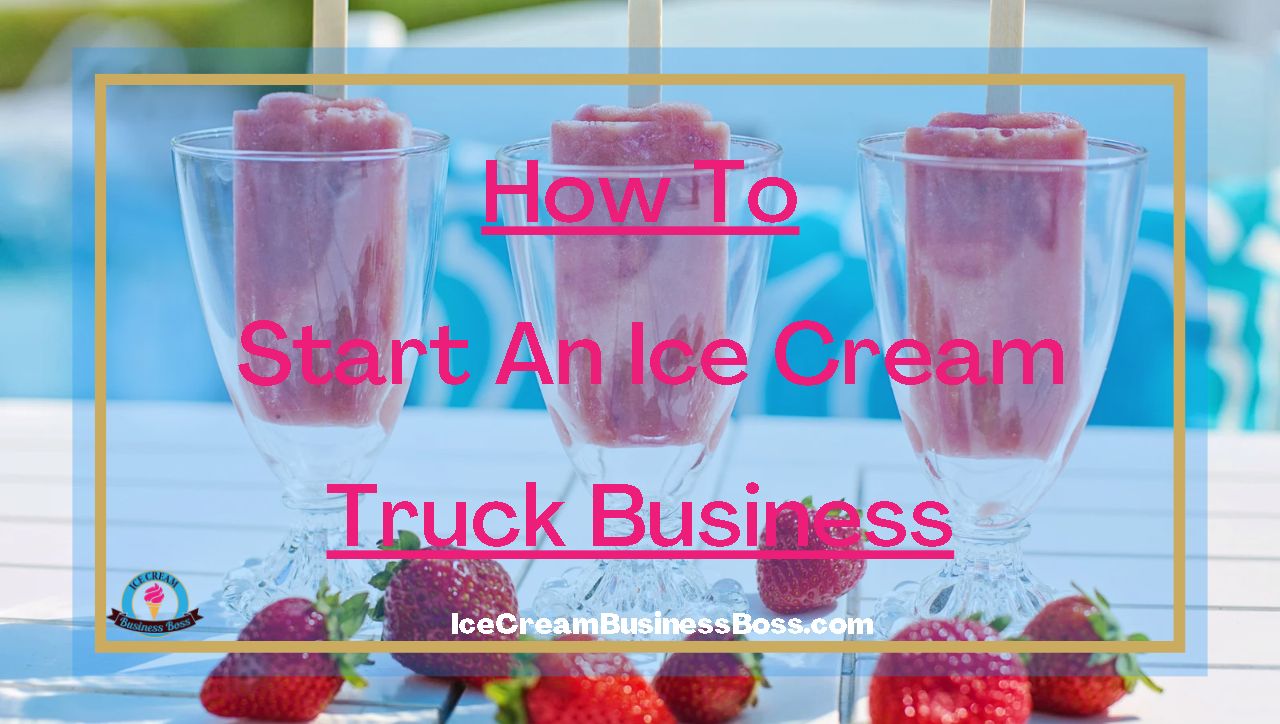 How You Start An Ice Cream Truck Business