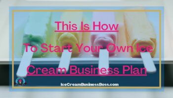 This Is How To Start Your Own Ice Cream Business Plan