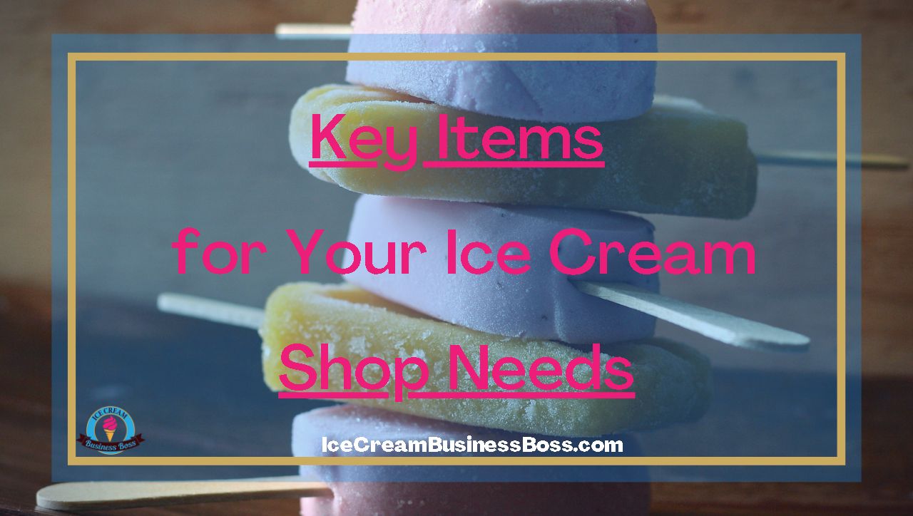 Key Items for Your Ice Cream Shop Needs