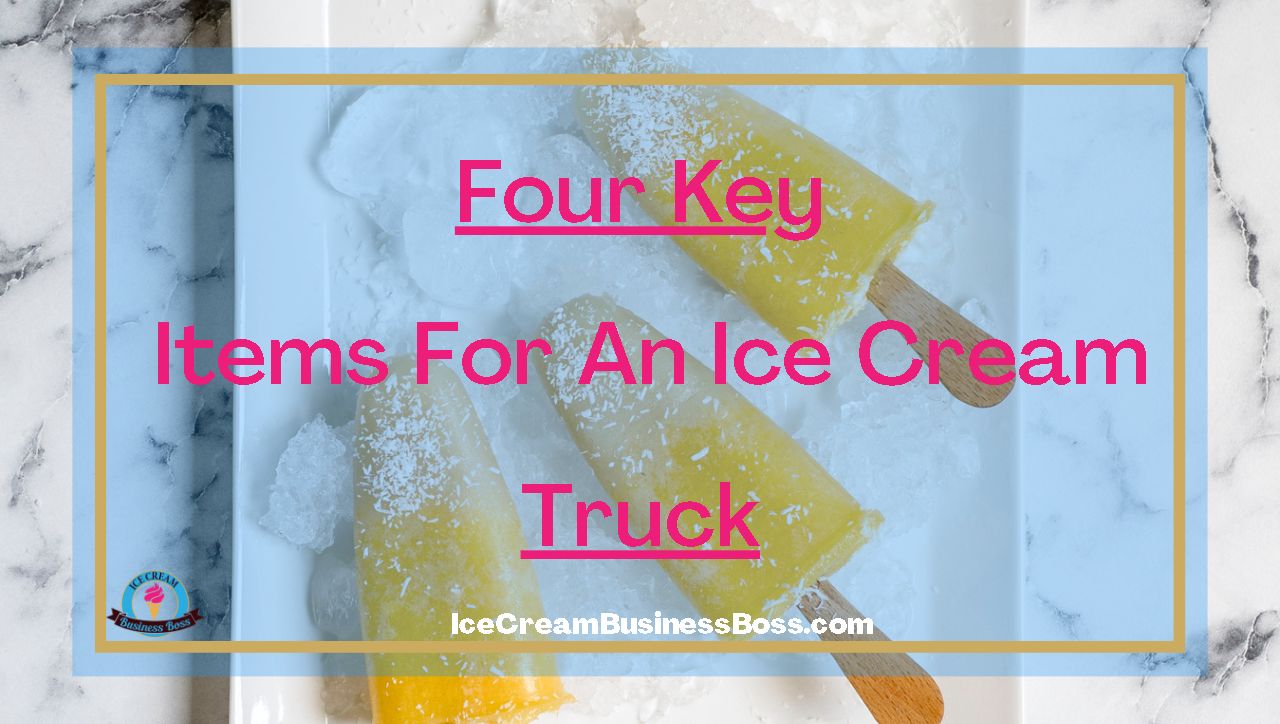 Four Key Items for an Ice Cream Truck.