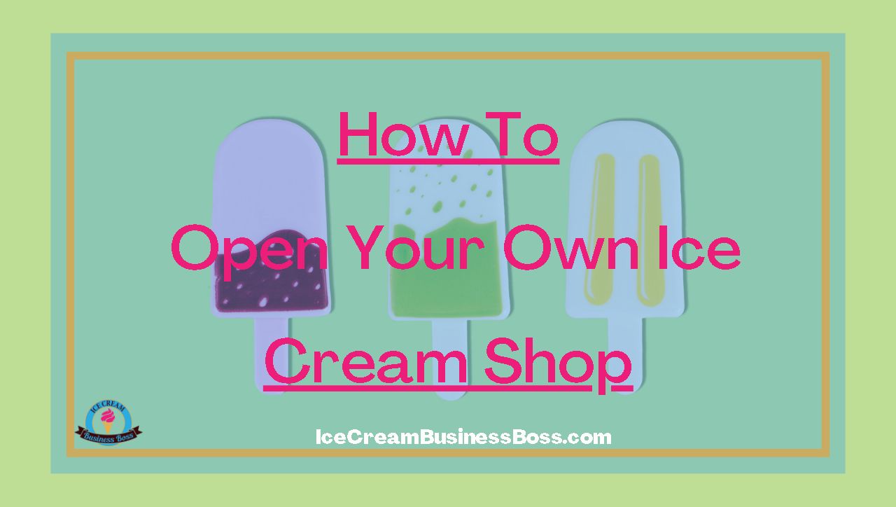 How To Open Your Own Ice Cream Shop