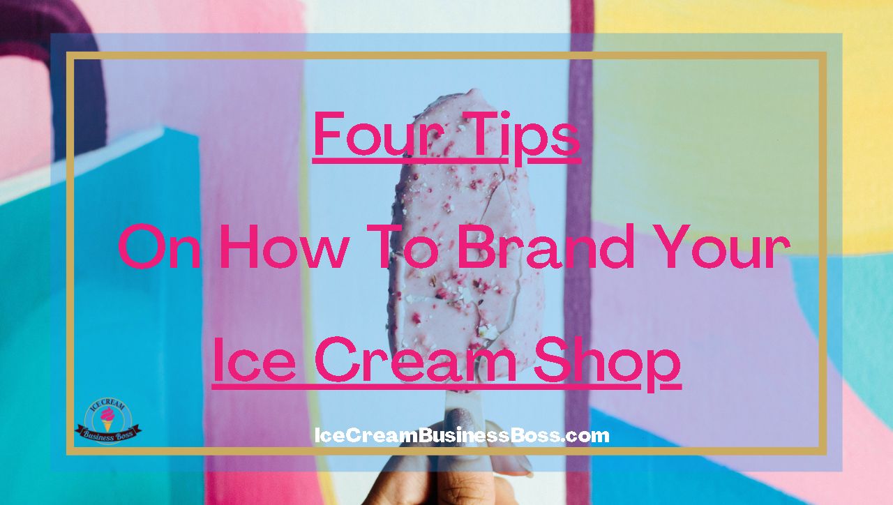 Four Tips On How To Brand Your Ice Cream Shop