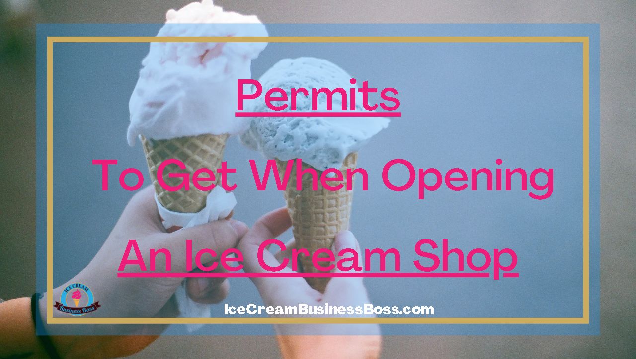 Permits To Get When Opening An Ice Cream Shop