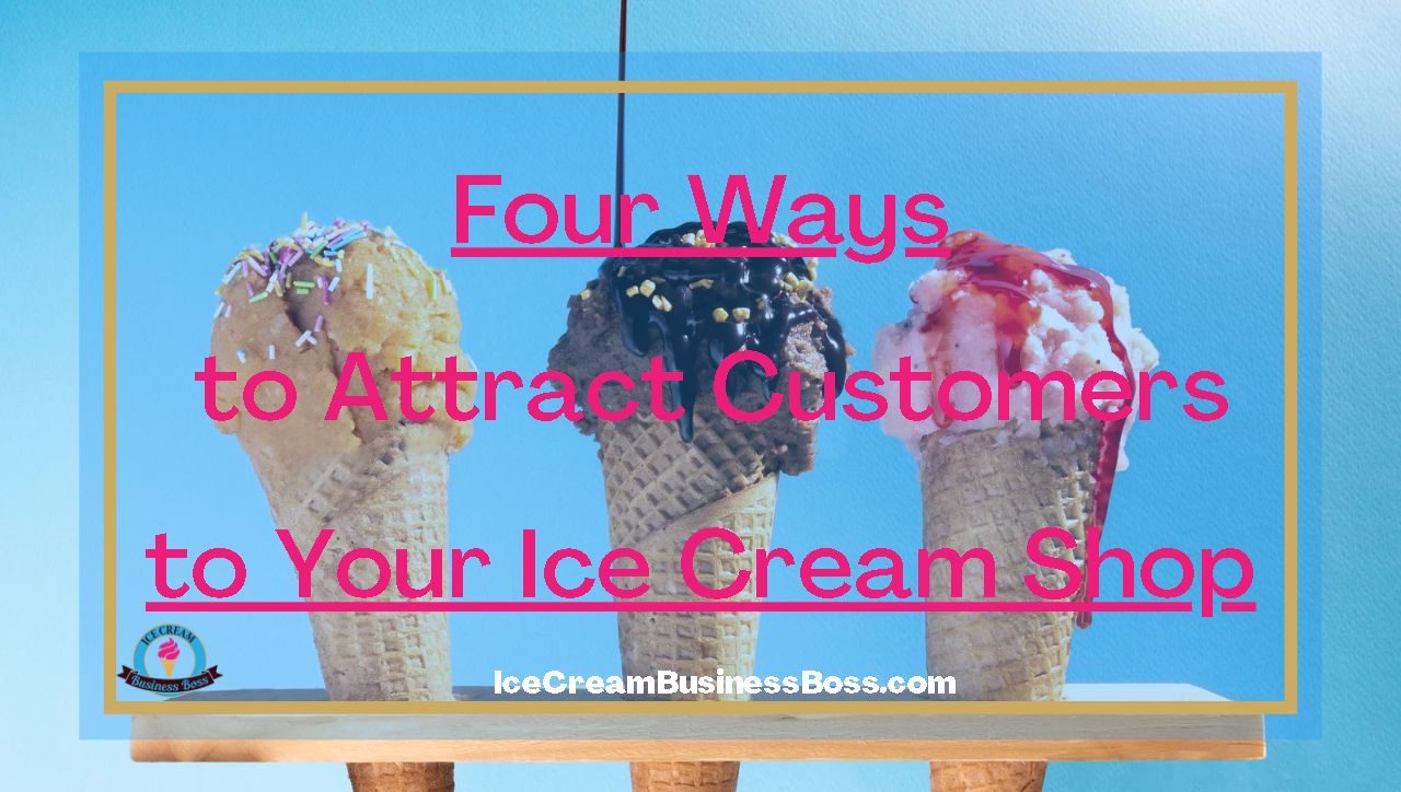 Four Ways to Attract Customers to Your Ice Cream Shop