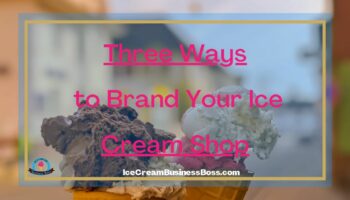 Three Ways to Brand Your Ice Cream Shop