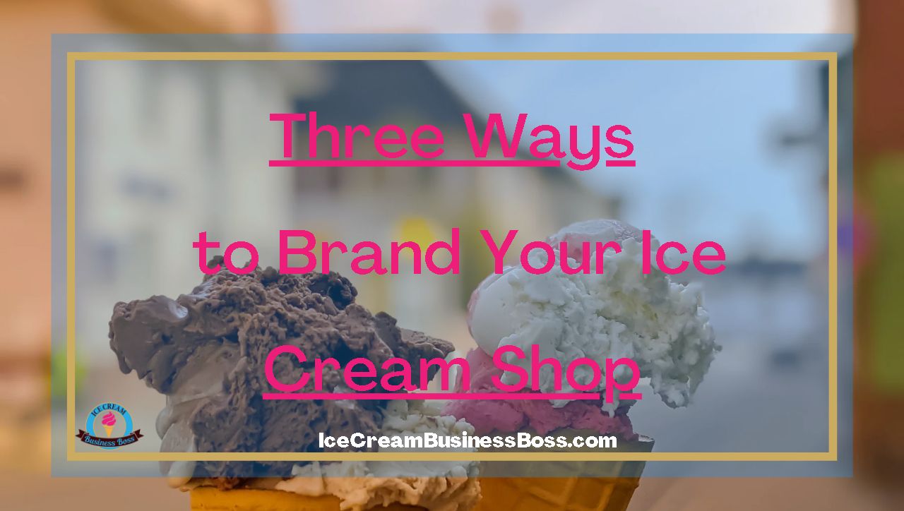 Three Ways to Brand Your Ice Cream Shop