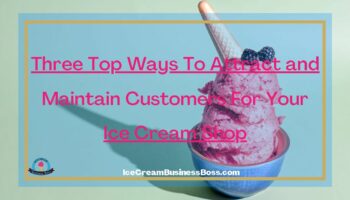 Three Top Ways To Attract and Maintain Customers For Your Ice Cream Shop