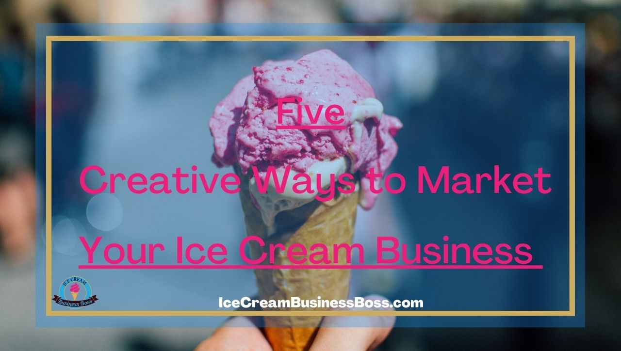 Five Creative Ways To Market Your Ice Cream Business Ice Cream Business Boss