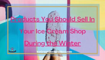 Products You Should Sell In Your Ice Cream Shop During the Winter