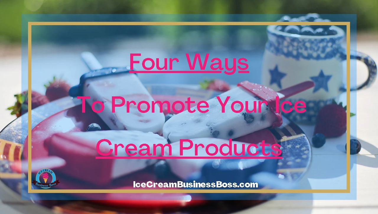Four Ways To Promote Your Ice Cream Products