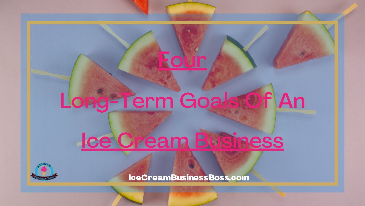 Four Long-Term Goals Of An Ice Cream Business