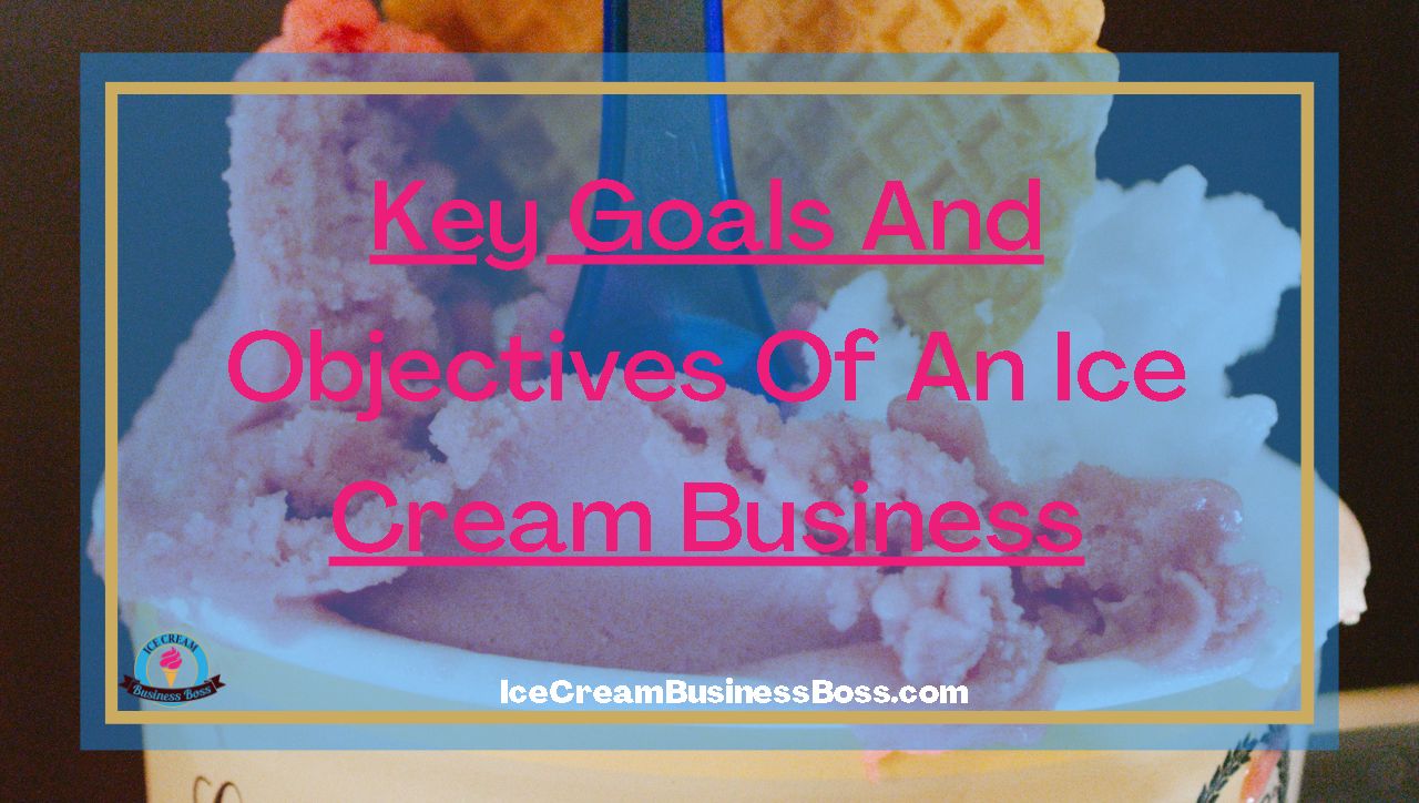 Key Goals And Objectives Of An Ice Cream Business
