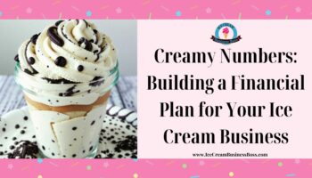 Creamy Numbers: Building a Financial Plan for Your Ice Cream Business