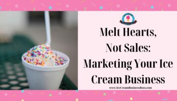 Melt Hearts, Not Sales: Marketing Your Ice Cream Business