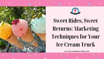 Sweet Rides, Sweet Returns: Marketing Techniques for Your Ice Cream Truck