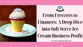 From Freezers to Finances: A Deep Dive into Soft Serve Ice Cream Business Profit