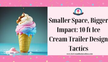 Smaller Space, Bigger Impact: 10 ft Ice Cream Trailer Design Tactics
