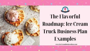 The Flavorful Roadmap: Ice Cream Truck Business Plan Examples
