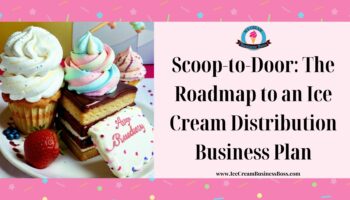 Scoop-to-Door: The Roadmap to an Ice Cream Distribution Business Plan